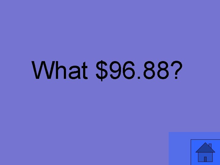 What $96. 88? 