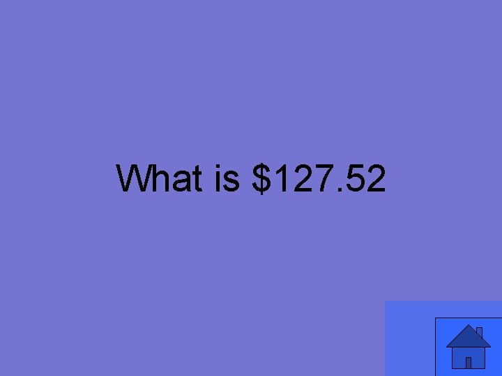 What is $127. 52 