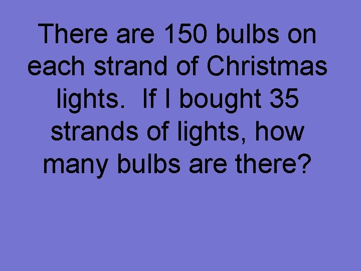 There are 150 bulbs on each strand of Christmas lights. If I bought 35