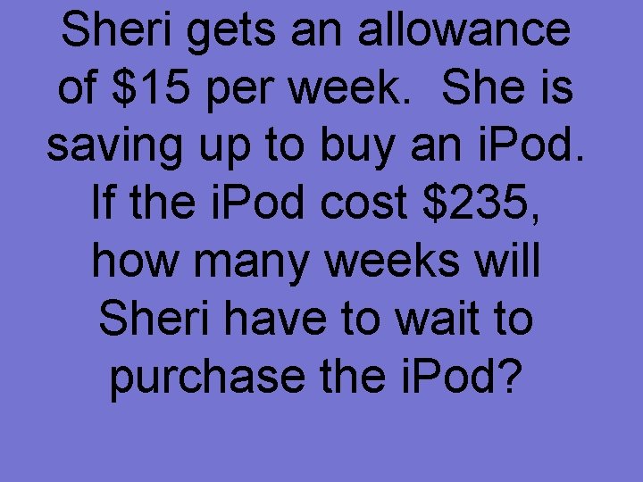 Sheri gets an allowance of $15 per week. She is saving up to buy