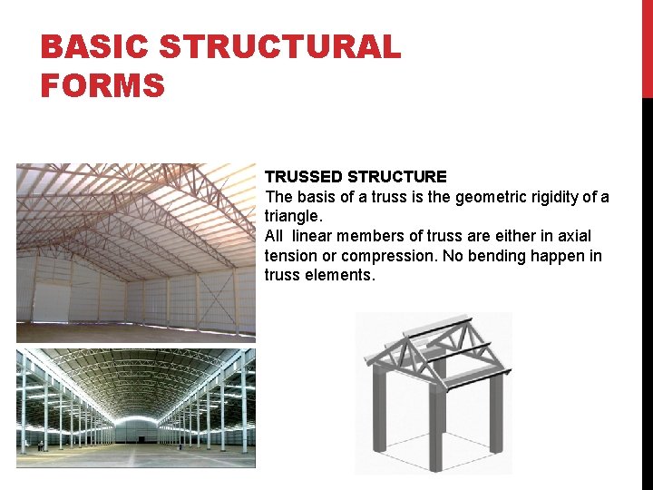 BASIC STRUCTURAL FORMS TRUSSED STRUCTURE The basis of a truss is the geometric rigidity