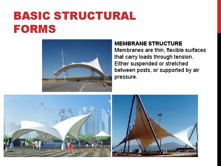 BASIC STRUCTURAL FORMS MEMBRANE STRUCTURE Membranes are thin, flexible surfaces that carry loads through