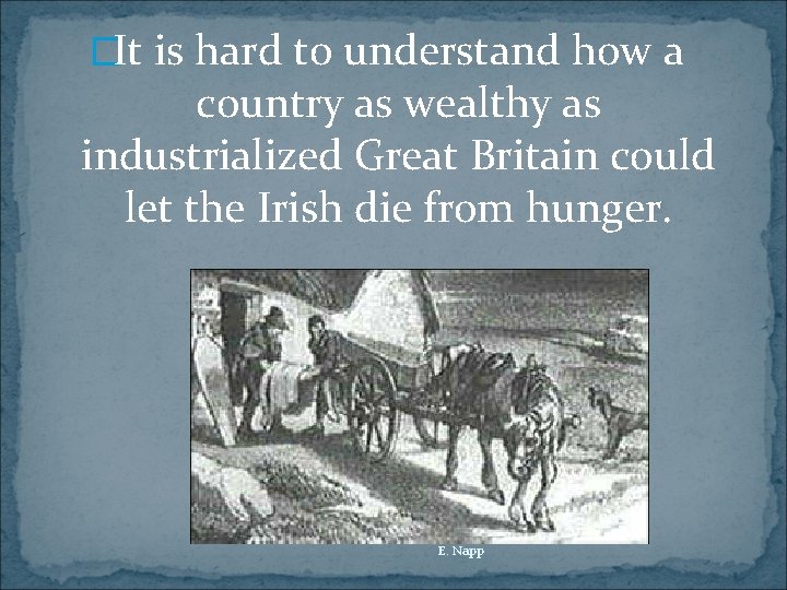 �It is hard to understand how a country as wealthy as industrialized Great Britain