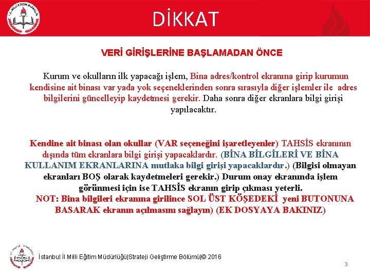 DİKKAT VERİ GİRİŞLERİNE BAŞLAMADAN ÖNCE Kurum ve okulların ilk yapacağı işlem, Bina adres/kontrol ekranına