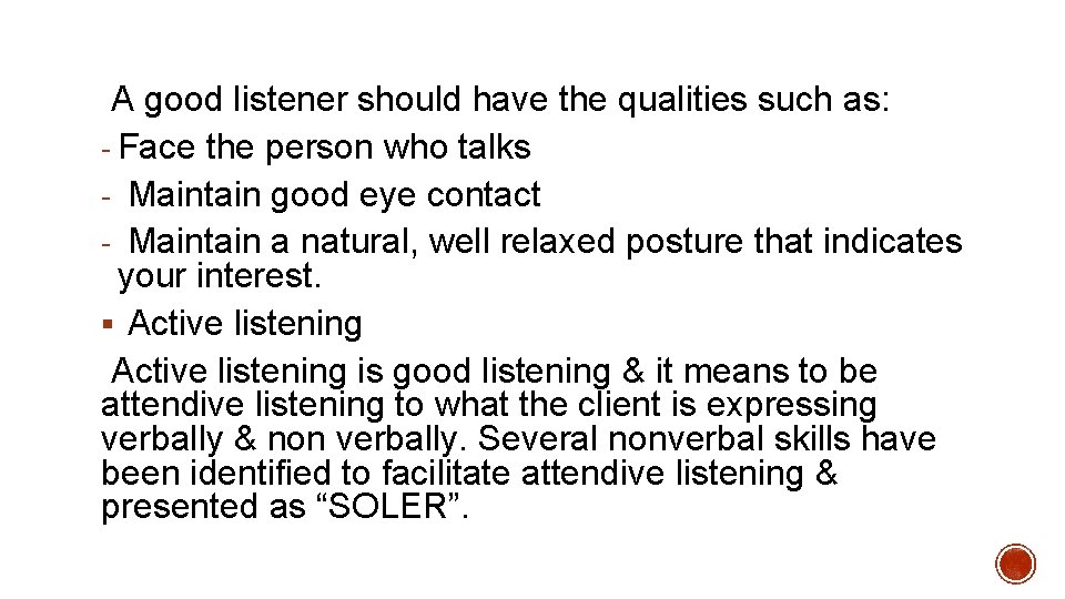 A good listener should have the qualities such as: - Face the person who