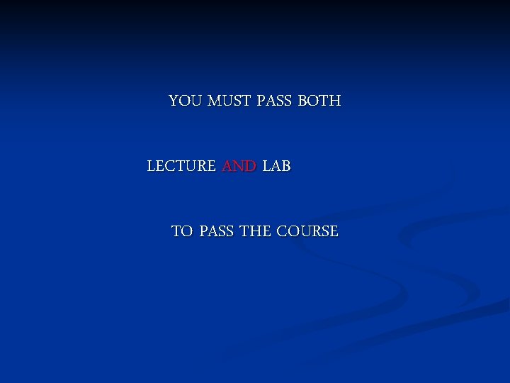 YOU MUST PASS BOTH LECTURE AND LAB TO PASS THE COURSE 