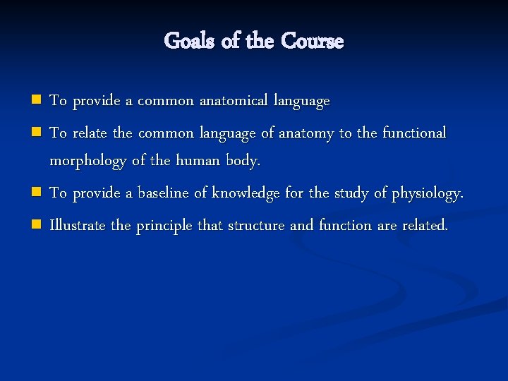 Goals of the Course To provide a common anatomical language n To relate the