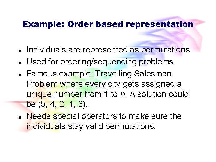 Example: Order based representation n n Individuals are represented as permutations Used for ordering/sequencing Example: Order based representation n n Individuals are represented as permutations Used for ordering/sequencing