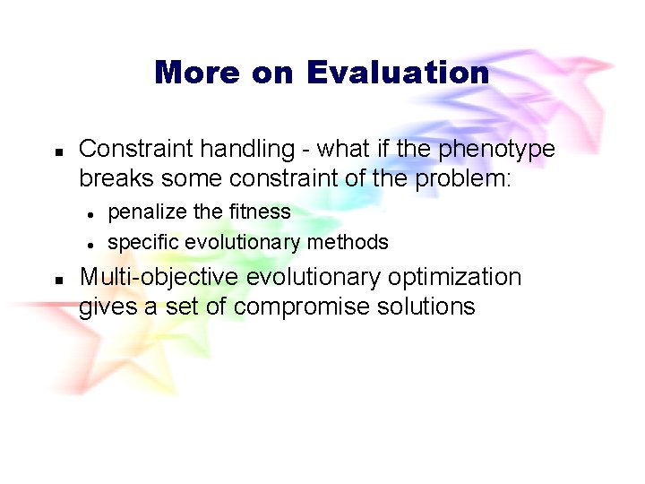 More on Evaluation n Constraint handling - what if the phenotype breaks some constraint More on Evaluation n Constraint handling - what if the phenotype breaks some constraint