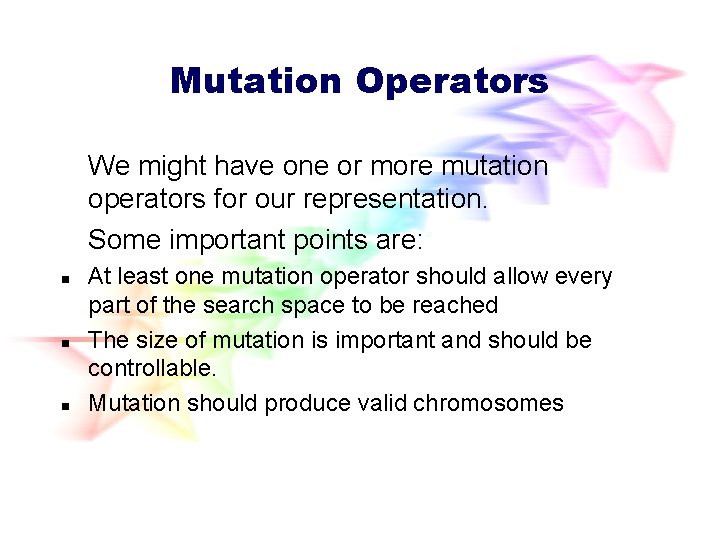 Mutation Operators We might have one or more mutation operators for our representation. Some Mutation Operators We might have one or more mutation operators for our representation. Some