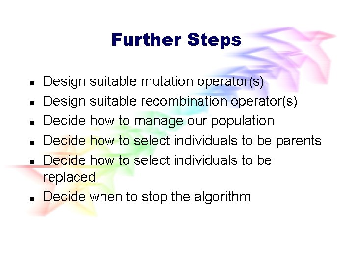 Further Steps n n n Design suitable mutation operator(s) Design suitable recombination operator(s) Decide Further Steps n n n Design suitable mutation operator(s) Design suitable recombination operator(s) Decide