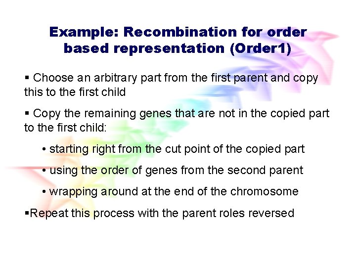 Example: Recombination for order based representation (Order 1) § Choose an arbitrary part from Example: Recombination for order based representation (Order 1) § Choose an arbitrary part from