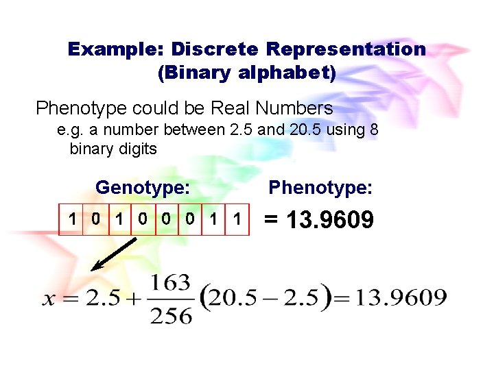 Example: Discrete Representation (Binary alphabet) Phenotype could be Real Numbers e. g. a number Example: Discrete Representation (Binary alphabet) Phenotype could be Real Numbers e. g. a number