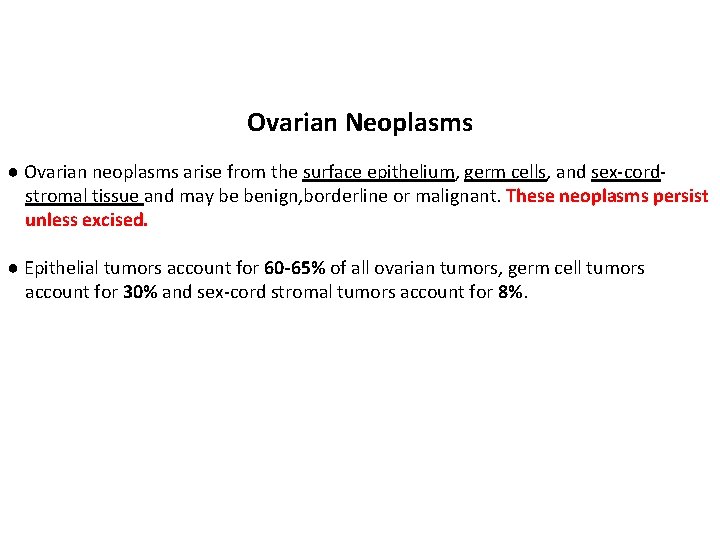 Ovarian Neoplasms ● Ovarian neoplasms arise from the surface epithelium, germ cells, and sex-cordstromal