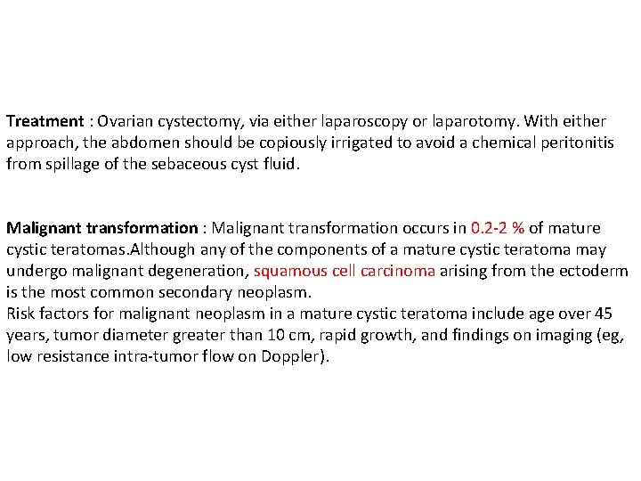 Treatment : Ovarian cystectomy, via either laparoscopy or laparotomy. With either approach, the abdomen