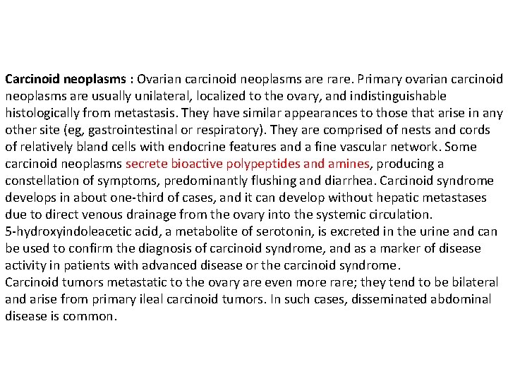 Carcinoid neoplasms : Ovarian carcinoid neoplasms are rare. Primary ovarian carcinoid neoplasms are usually