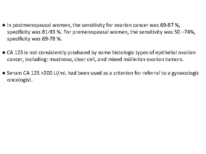 ● In postmenopausal women, the sensitivity for ovarian cancer was 69 -87 %, specificity