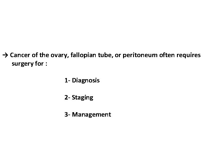 → Cancer of the ovary, fallopian tube, or peritoneum often requires surgery for :
