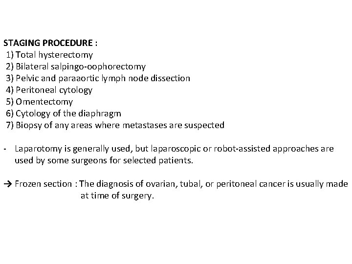 STAGING PROCEDURE : 1) Total hysterectomy 2) Bilateral salpingo-oophorectomy 3) Pelvic and paraaortic lymph