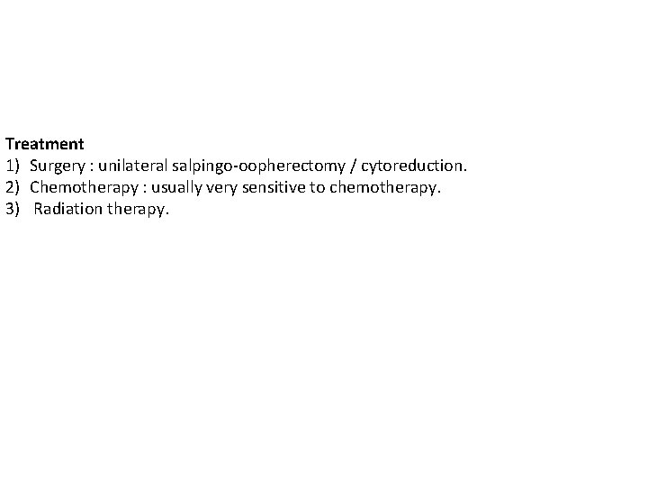 Treatment 1) Surgery : unilateral salpingo-oopherectomy / cytoreduction. 2) Chemotherapy : usually very sensitive
