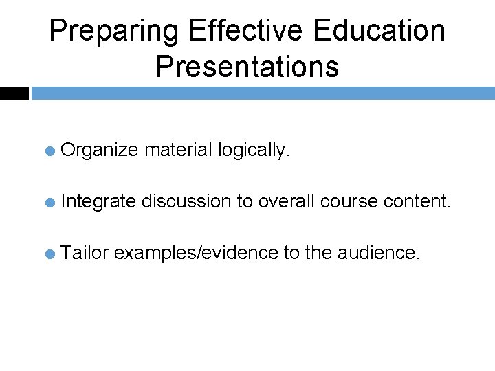 Preparing Effective Education Presentations = Organize material logically. = Integrate discussion to overall course