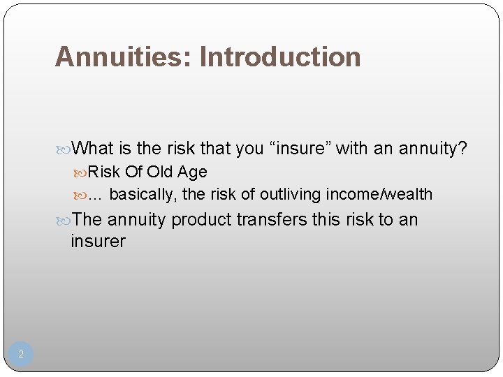 Annuities: Introduction What is the risk that you “insure” with an annuity? Risk Of