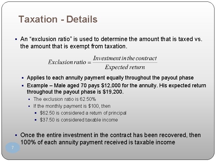 Taxation - Details § An “exclusion ratio” is used to determine the amount that