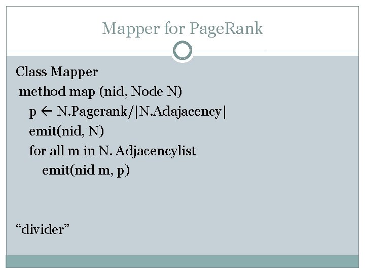 Mapper for Page. Rank Class Mapper method map (nid, Node N) p N. Pagerank/|N.