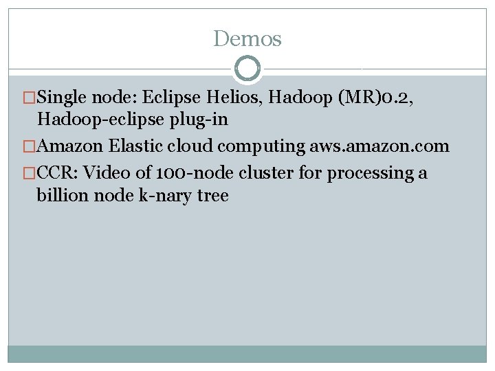 Demos �Single node: Eclipse Helios, Hadoop (MR)0. 2, Hadoop-eclipse plug-in �Amazon Elastic cloud computing