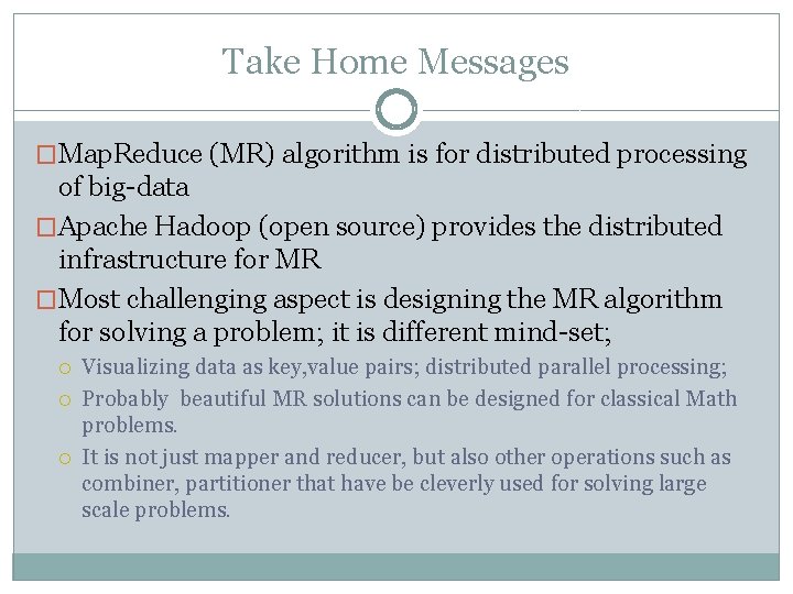 Take Home Messages �Map. Reduce (MR) algorithm is for distributed processing of big-data �Apache