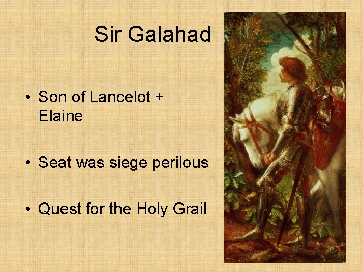 Sir Galahad • Son of Lancelot + Elaine • Seat was siege perilous •