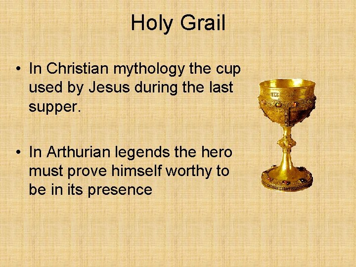 Holy Grail • In Christian mythology the cup used by Jesus during the last
