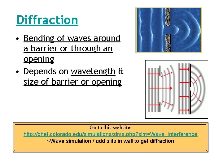 Diffraction • Bending of waves around a barrier or through an opening • Depends