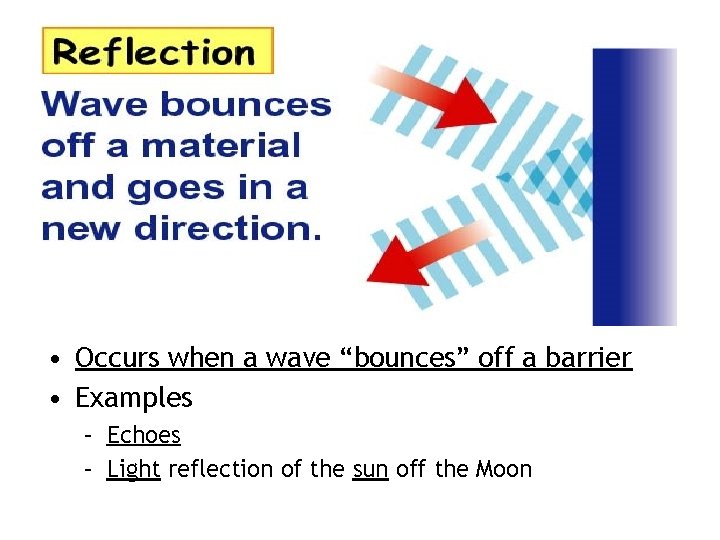  • Occurs when a wave “bounces” off a barrier • Examples – Echoes