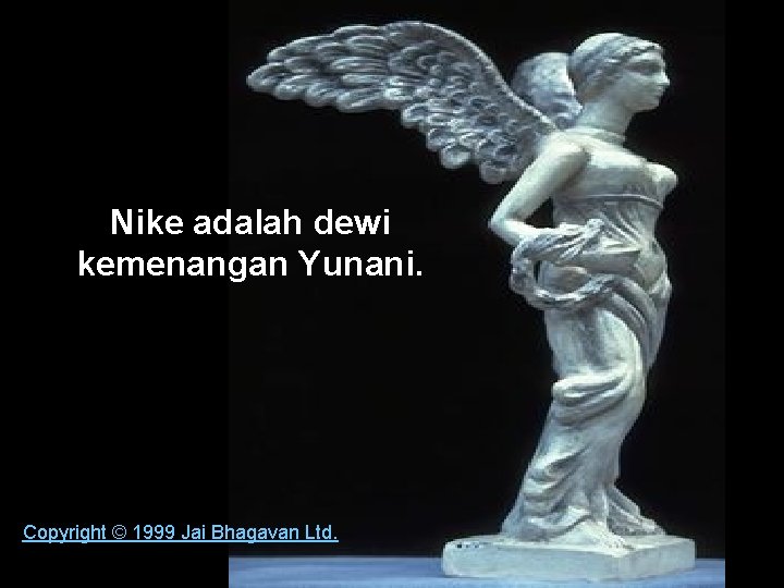 Nike adalah dewi kemenangan Yunani. Copyright © 1999 Jai Bhagavan Ltd. 