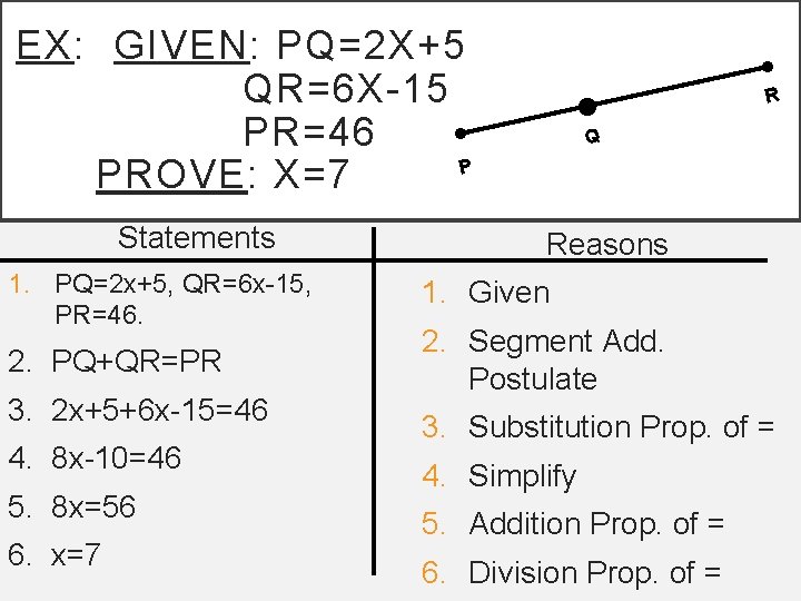 EX: GIVEN: PQ=2 X+5 QR=6 X-15 PR=46 P PROVE: X=7 Statements 1. PQ=2 x+5,