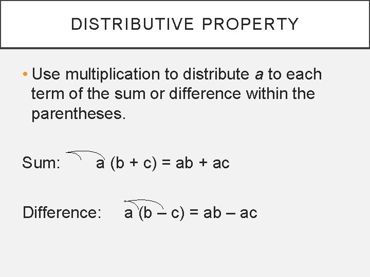 DISTRIBUTIVE PROPERTY • Use multiplication to distribute a to each term of the sum
