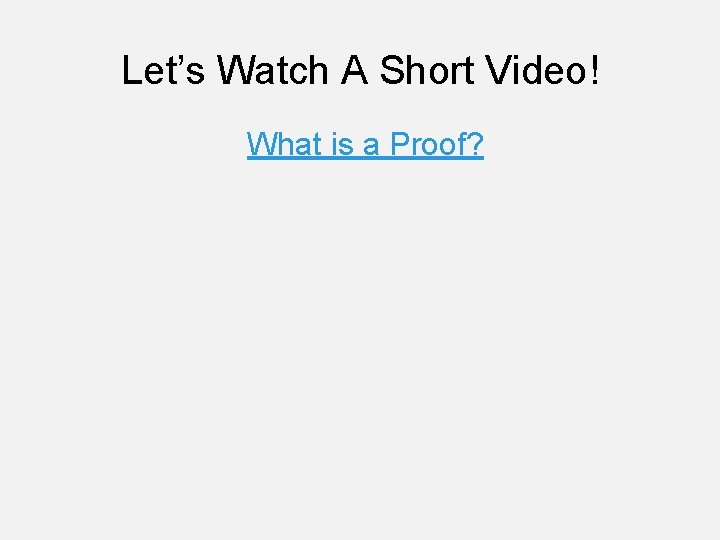 Let’s Watch A Short Video! What is a Proof? 