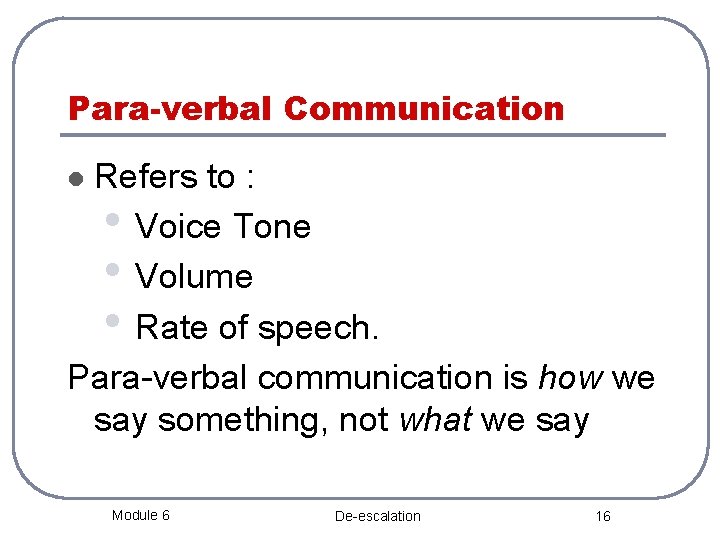 Para-verbal Communication Refers to : • Voice Tone • Volume • Rate of speech.