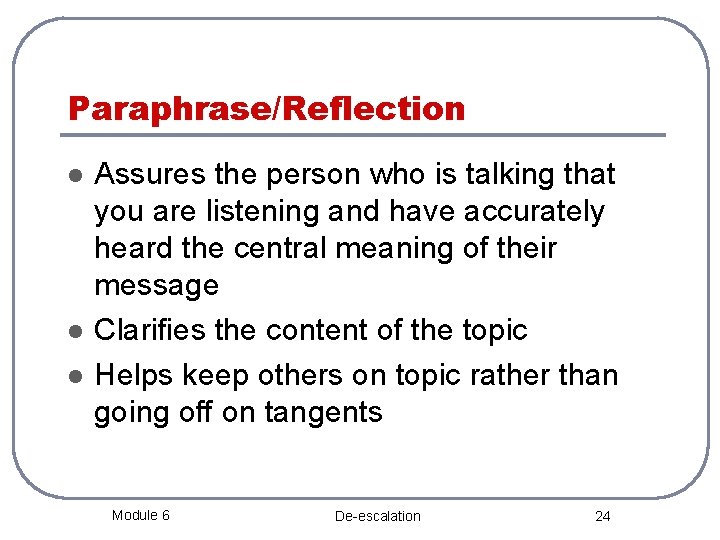 Paraphrase/Reflection l l l Assures the person who is talking that you are listening