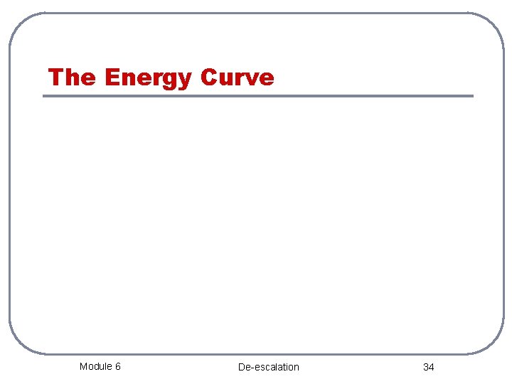 The Energy Curve Module 6 De-escalation 34 