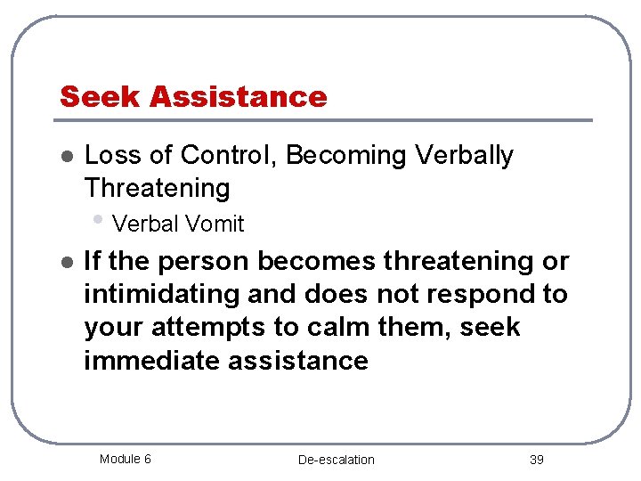 Seek Assistance l Loss of Control, Becoming Verbally Threatening • Verbal Vomit l If