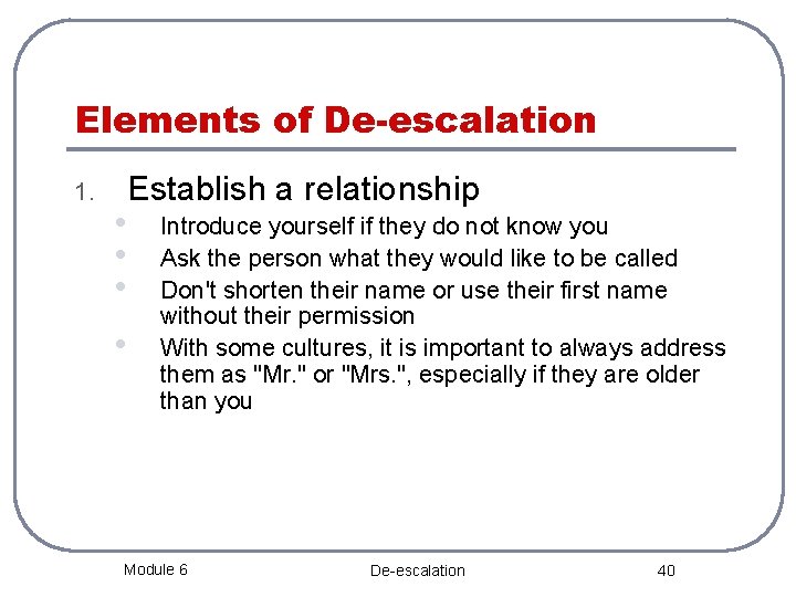 Elements of De-escalation 1. • • Establish a relationship Introduce yourself if they do