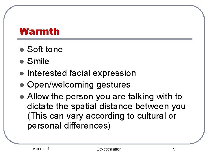 Warmth l l l Soft tone Smile Interested facial expression Open/welcoming gestures Allow the