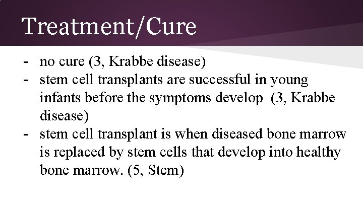 Treatment/Cure - no cure (3, Krabbe disease) - stem cell transplants are successful in