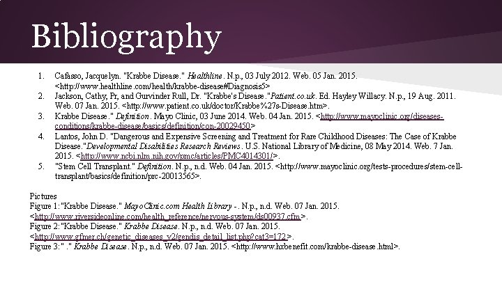Bibliography 1. 2. 3. 4. 5. Cafasso, Jacquelyn. "Krabbe Disease. " Healthline. N. p.