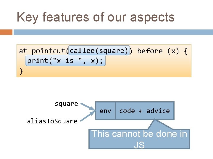 Key features of our aspects callee(square) before (x) { at pointcut(callee(square)) print("x is ",
