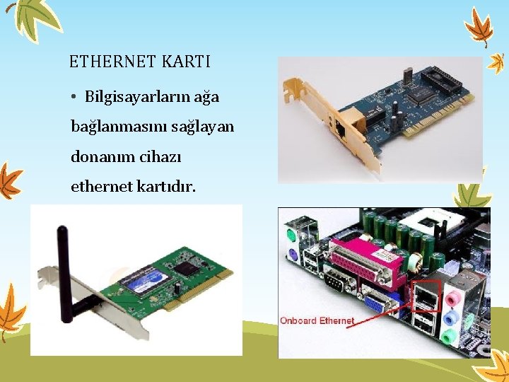 ETHERNET KARTI • Bilgisayarların ağa bağlanmasını sağlayan donanım cihazı ethernet kartıdır. 