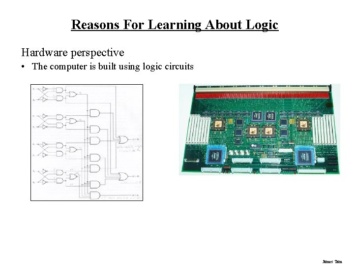 Reasons For Learning About Logic Hardware perspective • The computer is built using logic