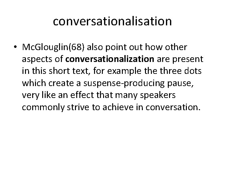 conversationalisation • Mc. Glouglin(68) also point out how other aspects of conversationalization are present